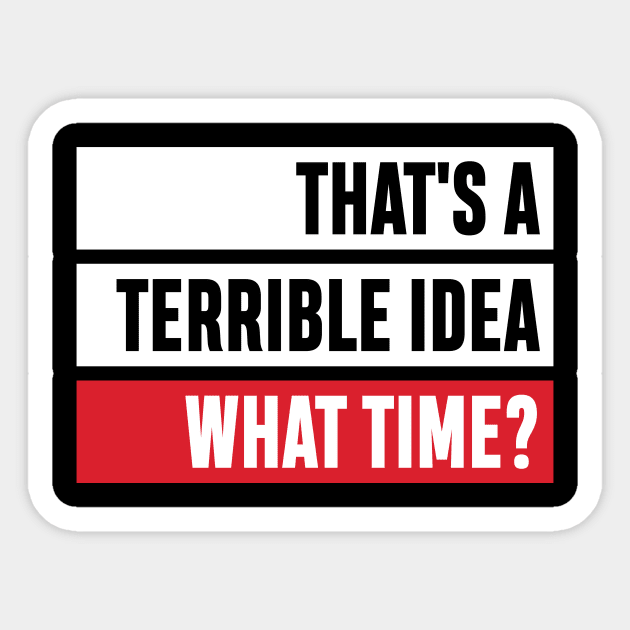 That's a Terrible Idea. What Time?' Sarcastic Gift Sticker by ourwackyhome